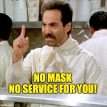 "No Soup For You! Come Back One Year!" | NO MASK
NO SERVICE FOR YOU! | image tagged in prdpgn,mask,face mask,covid-19,coronavirus,soup nazi | made w/ Imgflip meme maker