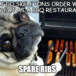 Pug BBQ | WHAT DO SKELETONS ORDER WHEN THEY EAT AT A BBQ RESTAURANT? SPARE RIBS | image tagged in pug bbq | made w/ Imgflip meme maker