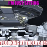 I'm just sitting | I'M JUST SITTING; AND NOT LOOKING AT THE LIFE BEHIND ME | image tagged in i'm just sitting | made w/ Imgflip meme maker