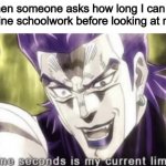 bored of online school | When someone asks how long I can do my online schoolwork before looking at memes | image tagged in nine seconds is my current limit,homework,online school,school,dio brando,jojo's bizarre adventure | made w/ Imgflip meme maker