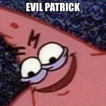 Evil patrick | EVIL PATRICK | image tagged in evil patrick | made w/ Imgflip meme maker