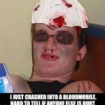 Accident | I JUST CRASHED INTO A BLOODMOBILE. HARD TO TELL IF ANYONE ELSE IS HURT. | image tagged in beat up 10 guy | made w/ Imgflip meme maker