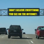 Interstate Message Board | DON'T BELIEVE EVERYTHING YOU SEE ON THE INTERNET | image tagged in interstate message board | made w/ Imgflip meme maker