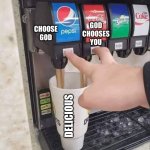 Calvinism Arminianism | CHOOSE GOD; GOD CHOOSES YOU; DELICIOUS | image tagged in coke and pepsi | made w/ Imgflip meme maker