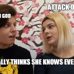 Otaku vs realistic | ATTACK ON TITAN !!! OHHH GOD; SHE REALLY THINKS SHE KNOWS EVERYTHING | image tagged in attack on titan,funny memes,anime,anime is not cartoon | made w/ Imgflip meme maker