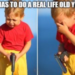Old yeller | BOY HAS TO DO A REAL LIFE OLD YELLER | image tagged in boy crying with gun | made w/ Imgflip meme maker