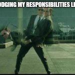 Matrix dodging bullets | DODGING MY RESPONSIBILITIES LIKE | image tagged in matrix dodging bullets | made w/ Imgflip meme maker