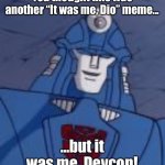 A New Take On The “It Was Me, Dio” Meme | You thought this was another “It was me, Dio” meme... ...but it was me, Devcon! | image tagged in devcon smiling,memes,transformers,devcon,but it was me dio | made w/ Imgflip meme maker