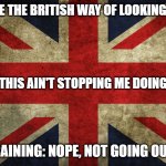 British Humour | GOTTA LOVE THE BRITISH WAY OF LOOKING AT THINGS; COVID-19: THIS AIN'T STOPPING ME DOING ANYTHING; STARTS RAINING: NOPE, NOT GOING OUT IN THAT | image tagged in union jack,coronavirus,covid-19,rain,funny meme,funny | made w/ Imgflip meme maker