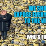 minions army | WE SHOULD EXPOSE EVERYONE
TO THE VIRUS; WHO'S FIRST? | image tagged in minions army | made w/ Imgflip meme maker