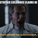 We stand here amidst my achievement, not yours! | VESPUCCI WHEN CHRISTOPHER COLUMBUS CLAIMS HE DISCOVERED AMERICA | image tagged in we stand here amidst my achievement not yours | made w/ Imgflip meme maker