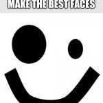 Roblox Face | ROBLOX: WE MAKE THE BEST FACES | image tagged in roblox face | made w/ Imgflip meme maker