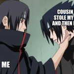 itachi hate | COUSIN WHO STOLE MY STUFF AND THEN LOST IT; ME | image tagged in itachi hate | made w/ Imgflip meme maker