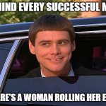 jim carrey meme  | BEHIND EVERY SUCCESSFUL MAN THERE'S A WOMAN ROLLING HER EYES | image tagged in jim carrey meme | made w/ Imgflip meme maker
