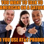finger pointing laughing | YOU WANT TO TALK TO AN AMERICAN ON A SATURDAY; AND YOU USE AT&T PRODUCTS | image tagged in finger pointing laughing | made w/ Imgflip meme maker