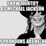 Michael Jackson - Okay Yes Sign | I NOW IDENTIFY AS MICHAEL JACKSON; MY PRONOUNS ARE HE/HEE | image tagged in michael jackson - okay yes sign | made w/ Imgflip meme maker