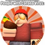 World Traveler | People with the Flu: I Should Probably Stay Home; People with Corona Virus: | image tagged in world traveler,memes | made w/ Imgflip meme maker