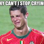 CR7's feelings if Juve didn't win the Champions League | WHY CAN'T I STOP CRYING? | image tagged in cristiano ronaldo crying,memes,football,soccer,cristiano ronaldo,funny | made w/ Imgflip meme maker