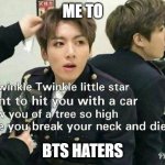 Send this to BTS haters | ME TO; BTS HATERS | image tagged in send this to bts haters | made w/ Imgflip meme maker