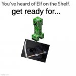 CrEePeR oN a ReApEr | get ready for... | image tagged in elf on a shelf,memes,creeper,on,a,reaper | made w/ Imgflip meme maker