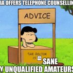 Lucy's Advice Booth | AIA OFFERS TELEPHONE COUNSELLING; SANE
BY UNQUALIFIED AMATEURS | image tagged in lucy's advice booth,insane,insurance,life insurance,scumbag,mental health | made w/ Imgflip meme maker