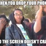 rap battle parody | WHEN YOU DROP YOUR PHONE AND THE SCREEN DOESN'T CRACK | image tagged in rap battle parody | made w/ Imgflip meme maker