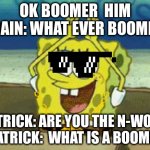 ok boomer | OK BOOMER  HIM AGAIN: WHAT EVER BOOMER; PATRICK: ARE YOU THE N-WORD   PATRICK:  WHAT IS A BOOMER | image tagged in spongebob rainbow gif | made w/ Imgflip meme maker