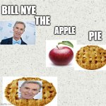 Bill Nye the apple pie (By SheepyHedgehog) | BILL NYE; THE; PIE; APPLE | image tagged in white | made w/ Imgflip meme maker
