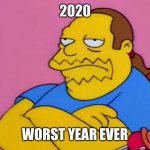Comic Book Guy | 2020; WORST YEAR EVER | image tagged in comic book guy | made w/ Imgflip meme maker
