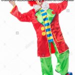 Clown Argument Comeback | IT SEEMS THAT YOUR OPINION IS NOT THE SAME AS MINE, THEREFORE IT APPEARS THAT I MUST ADDRESS YOU AS A CLOWN. LAUGH | image tagged in surprised clown | made w/ Imgflip meme maker