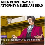 Ace Attorney | WHEN PEOPLE SAY ACE ATTORNEY MEMES ARE DEAD | image tagged in you're not a clown | made w/ Imgflip meme maker