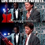 The insurance you never want to see used. | LIFE INSURANCE PAYOUTS | image tagged in back to the future | made w/ Imgflip meme maker