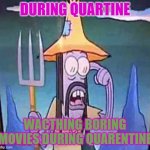 yeet | DURING QUARTINE; WACTHING BORING MOVIES DURING QUARENTINE | image tagged in yeet | made w/ Imgflip meme maker