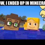 Wow Wow Minecraft Mini Series | WOW, I ENDED UP IN MINECRAFT. | image tagged in wow wow minecraft mini series | made w/ Imgflip meme maker