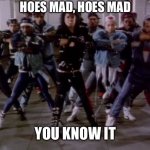Michael Jackson Bad | HOES MAD, HOES MAD; YOU KNOW IT | image tagged in michael jackson bad | made w/ Imgflip meme maker