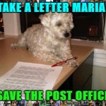 Take a Letter Maria, SAVE THE POST OFFICE! | TAKE A LETTER MARIA! -SAVE THE POST OFFICE- | image tagged in take a letter mara | made w/ Imgflip meme maker