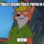 Robin Hood Disney | ME ACTUALLY SEEING TOILET PAPER IN STORES; WOW | image tagged in robin hood disney | made w/ Imgflip meme maker