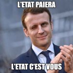 L'etat paiera | L'ETAT PAIERA; L'ETAT C'EST VOUS | image tagged in macrone | made w/ Imgflip meme maker