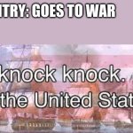 knock knock its the united states | COUNTRY: GOES TO WAR; USA: | image tagged in knock knock its the united states | made w/ Imgflip meme maker