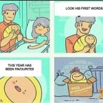 Oof | LOOK HIS FIRST WORDS!! THIS YEAR HAS BEEN FAVOURITE!! | image tagged in funny memes | made w/ Imgflip meme maker