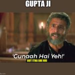 Gunah hai yeh | GUPTA JI; BUT ITNA BHI NHI | image tagged in gunah hai yeh | made w/ Imgflip meme maker