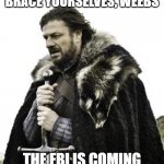 The FBI is Coming | BRACE YOURSELVES, WEEBS; THE FBI IS COMING | image tagged in ned stark,manga,weebs,weeb,fbi,loli | made w/ Imgflip meme maker