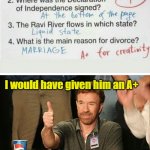 I would have given him an A+ | I would have given him an A+ | image tagged in memes,chuck norris approves,chuck norris,funny memes,kid answers | made w/ Imgflip meme maker