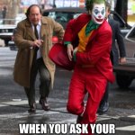 When you ask your two year old what they have in their mouth | WHEN YOU ASK YOUR TWO YEAR OLD WHAT THEY HAVE IN THEIR MOUTH | image tagged in joker chased by security,kids,chase,toddler,funny,funny memes | made w/ Imgflip meme maker