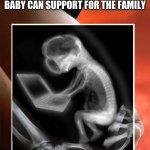Yes | WHEN THEY SAY EVEN THE BABY CAN SUPPORT FOR THE FAMILY | image tagged in memes,funny,baby | made w/ Imgflip meme maker