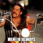biker thumbs up | MLH@R  ALWAYS | image tagged in biker thumbs up | made w/ Imgflip meme maker