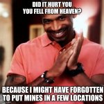 Mines from heaven | DID IT HURT YOU YOU FELL FROM HEAVEN? BECAUSE I MIGHT HAVE FORGOTTEN TO PUT MINES IN A FEW LOCATIONS | image tagged in pick up lines | made w/ Imgflip meme maker