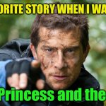 Bear Grylls | MY FAVORITE STORY WHEN I WAS A KID; “The Princess and the Pee” | image tagged in bear grylls | made w/ Imgflip meme maker