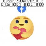I don’t care | THE SARCASM POTENTIAL FOR THIS EMOJI IS ENDLESS | image tagged in i dont care | made w/ Imgflip meme maker