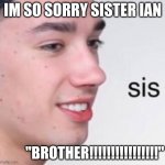 sis? | IM SO SORRY SISTER IAN; "BROTHER!!!!!!!!!!!!!!!!" | image tagged in james charles | made w/ Imgflip meme maker